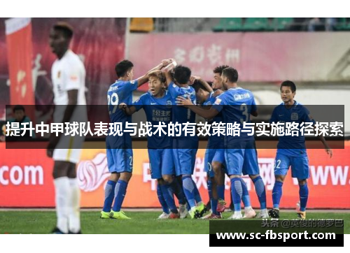 提升中甲球队表现与战术的有效策略与实施路径探索 提升中甲球队表现与战术的有效策略与实施路径探索