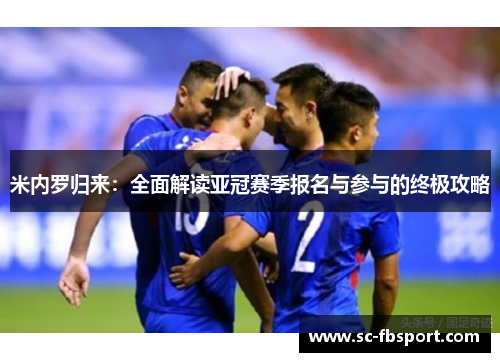 米内罗归来:全面解读亚冠赛季报名与参与的终极攻略 米内罗归来:全面解读亚冠赛季报名与参与的终极攻略