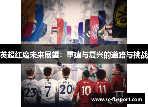 英超红魔未来展望：重建与复兴的道路与挑战